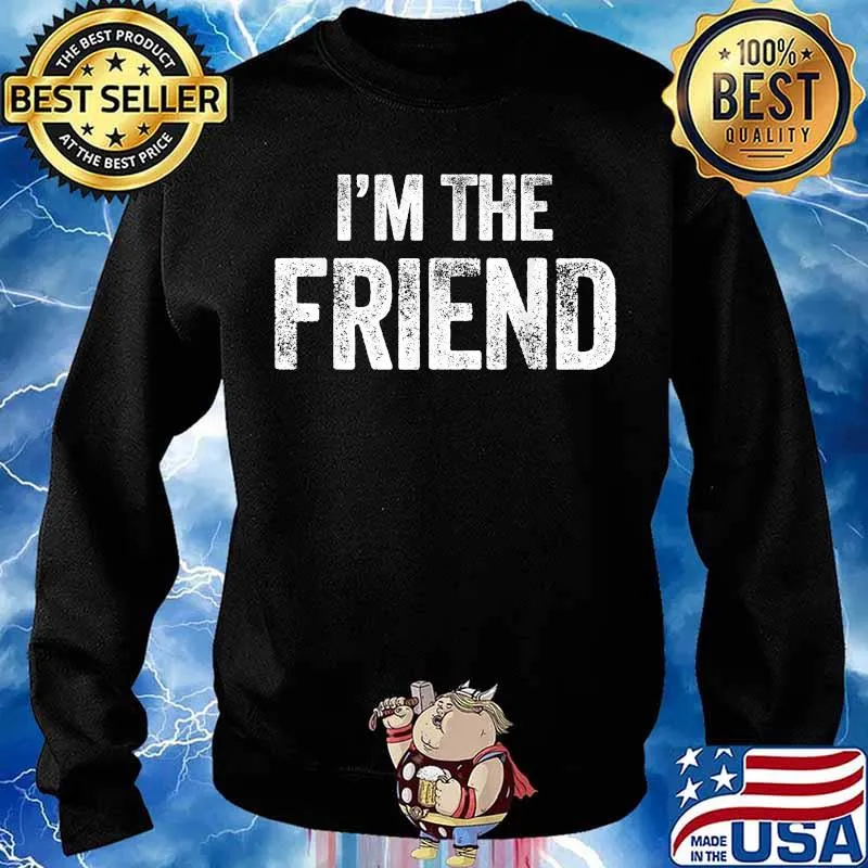 Official I'm The Friend Quote Shirt Sweater