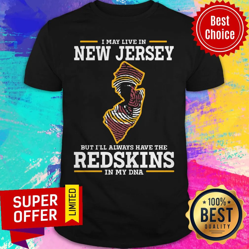 Official I May Live In New Jersey But Ill Always Have The Redskins In My DNA Shirt