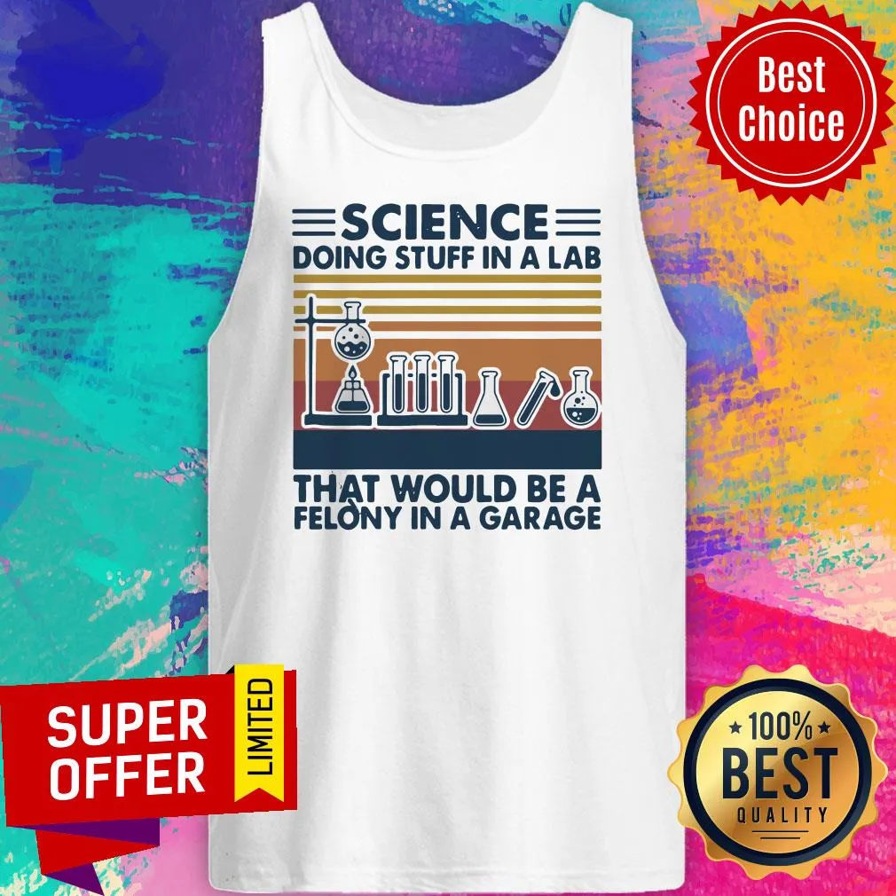 Official Science Doing Stuff In A Lab That Would Be A Felony In A Garage Vintage Shirt - Image 5
