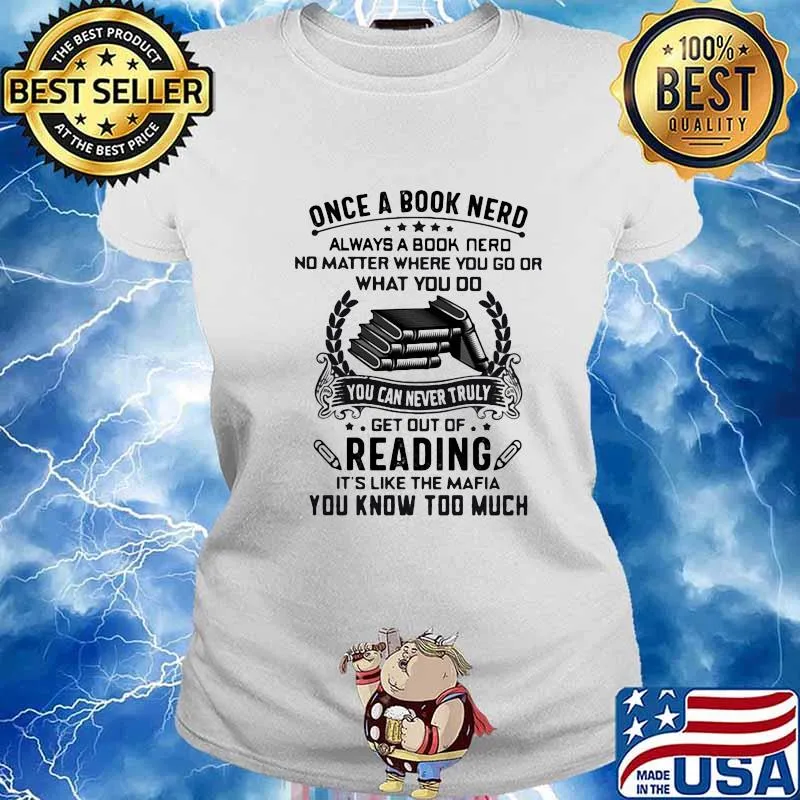 Once A Book Nerd Always A Book Nerd No Matter Where You Go Or What You Do Get Out Of Reading It's Like The Mafia You Know Too Much Shirt Ladies tee