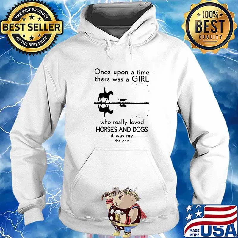 Once Upon A Time There Was A Girl Who Really Loved Horses And Dogs It Was Me The End Shirt Hoodie
