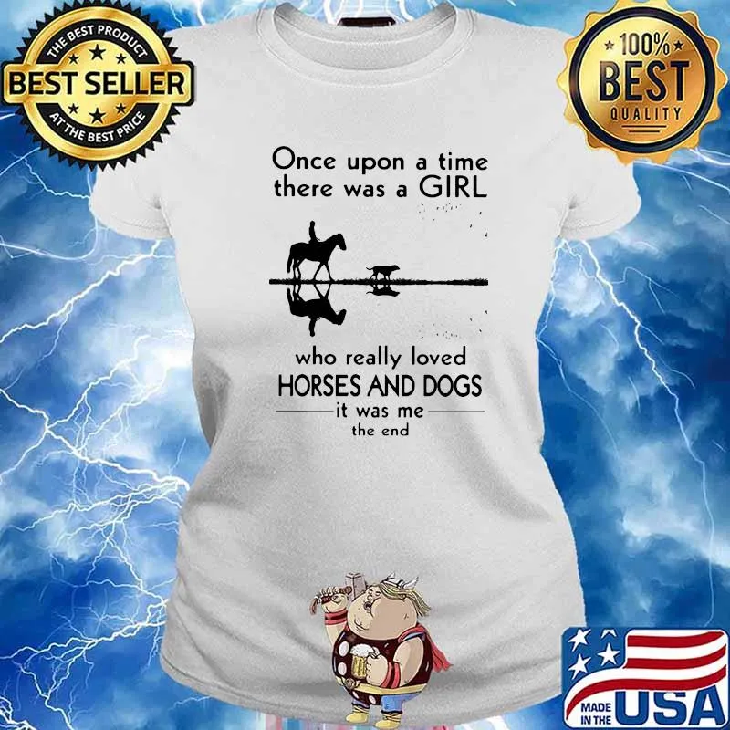 Once Upon A Time There Was A Girl Who Really Loved Horses And Dogs It Was Me The End Shirt Ladies tee