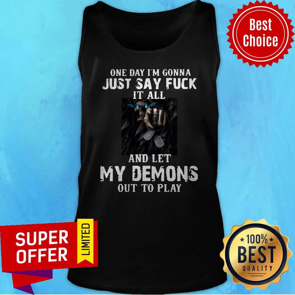 One Day Im Gonna Just Say Fuck It All And Let My Demons Out To Play Shirt - Image 4