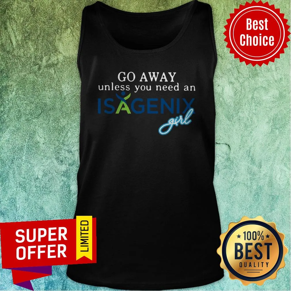 Premium Go Away Unless You Need An Isagenix Girl Shirt - Image 4