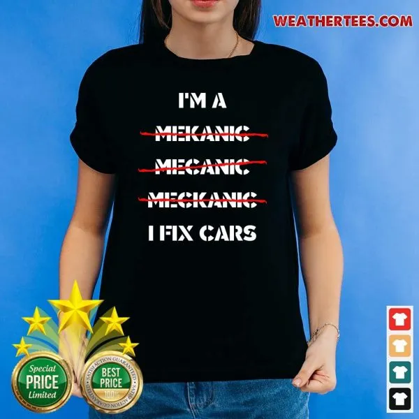 Premium I Am A Mechanic I Fix Car Mechanic Repairman Shirt - Image 4