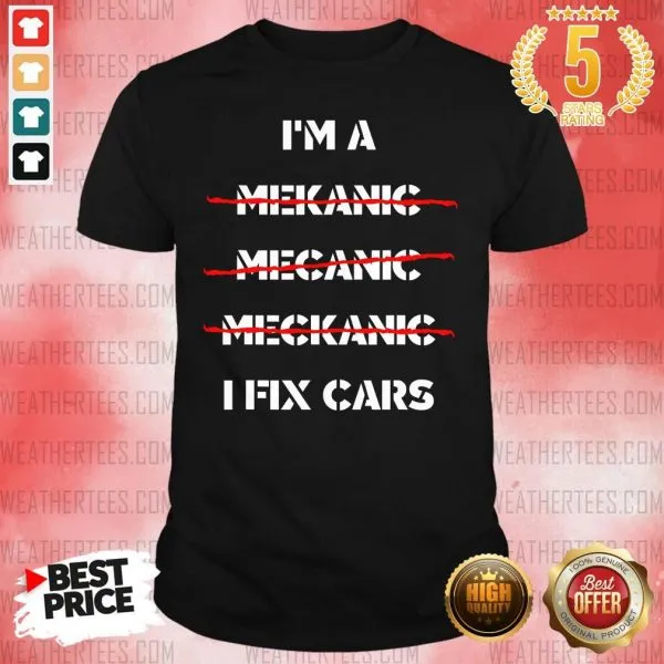 Premium I Am A Mechanic I Fix Car Mechanic Repairman Shirt