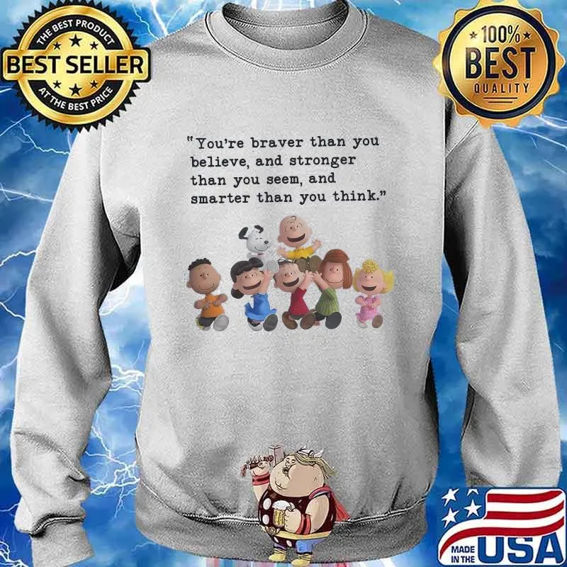 Quote Peanuts And Snoopy You Are Braver Than You Believe And Stronger Than You Seem And Smarter Than You Think Shirt Sweater