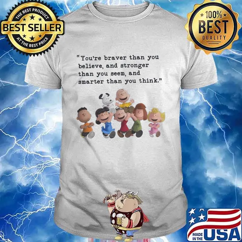 Quote Peanuts And Snoopy You Are Braver Than You Believe And Stronger Than You Seem And Smarter Than You Think Shirt