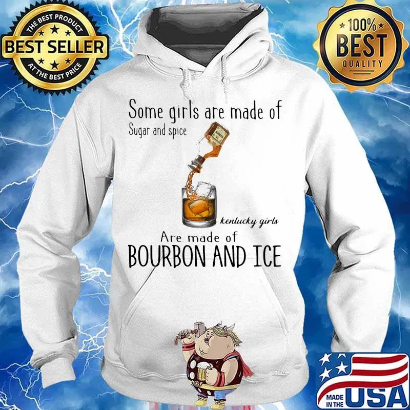 Some Girls Are Made Of Sugar And Spice Are Made Of Bourbon And Ice Shirt Hoodie