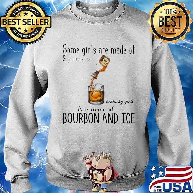 Some Girls Are Made Of Sugar And Spice Are Made Of Bourbon And Ice Shirt Sweater