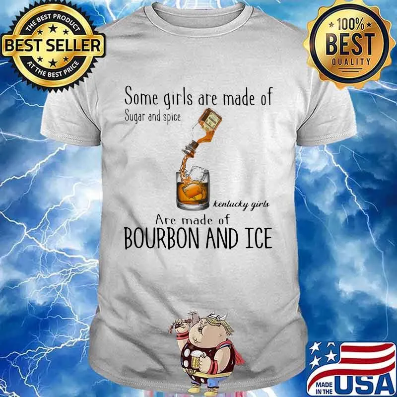 Some Girls Are Made Of Sugar And Spice Are Made Of Bourbon And Ice Shirt