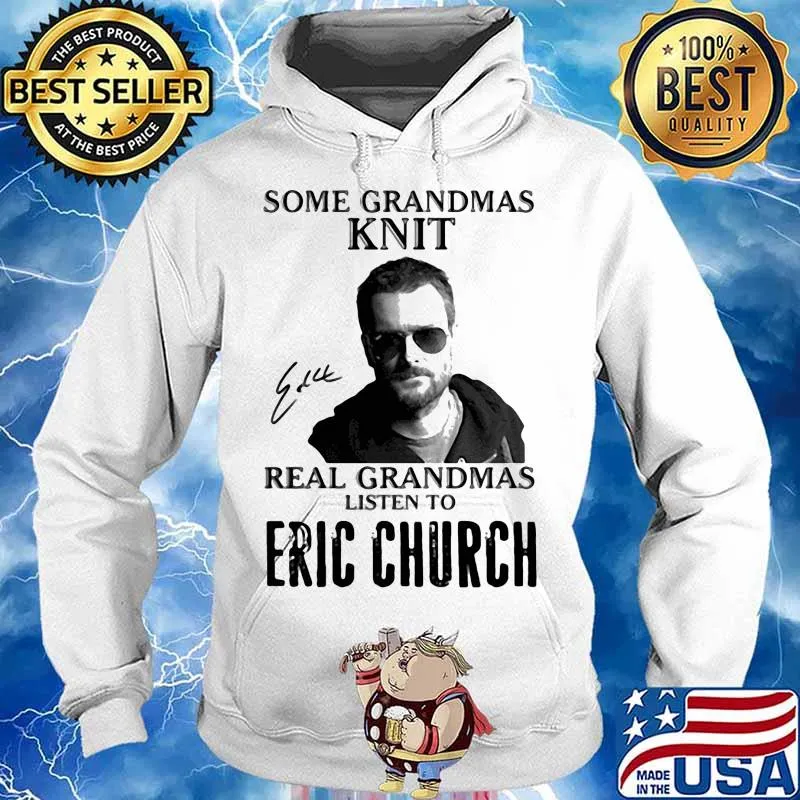 Some Grandmas Knit Real Grandmas Listen To Eric Church Shirt Hoodie