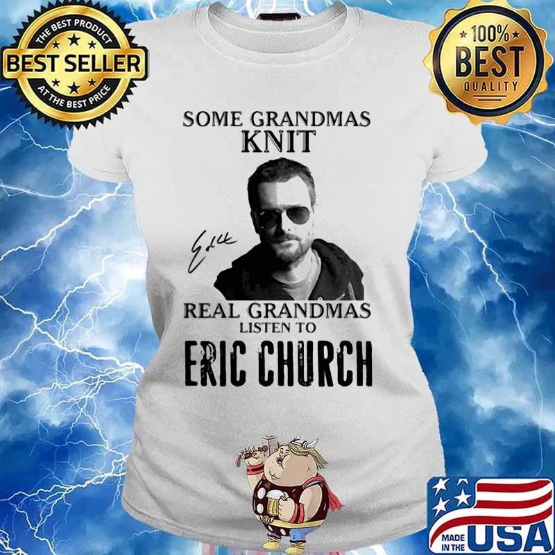 Some Grandmas Knit Real Grandmas Listen To Eric Church Shirt Ladies tee