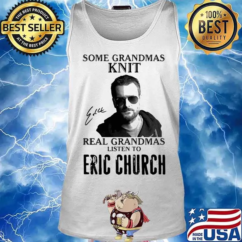 Some Grandmas Knit Real Grandmas Listen To Eric Church Shirt Tank top