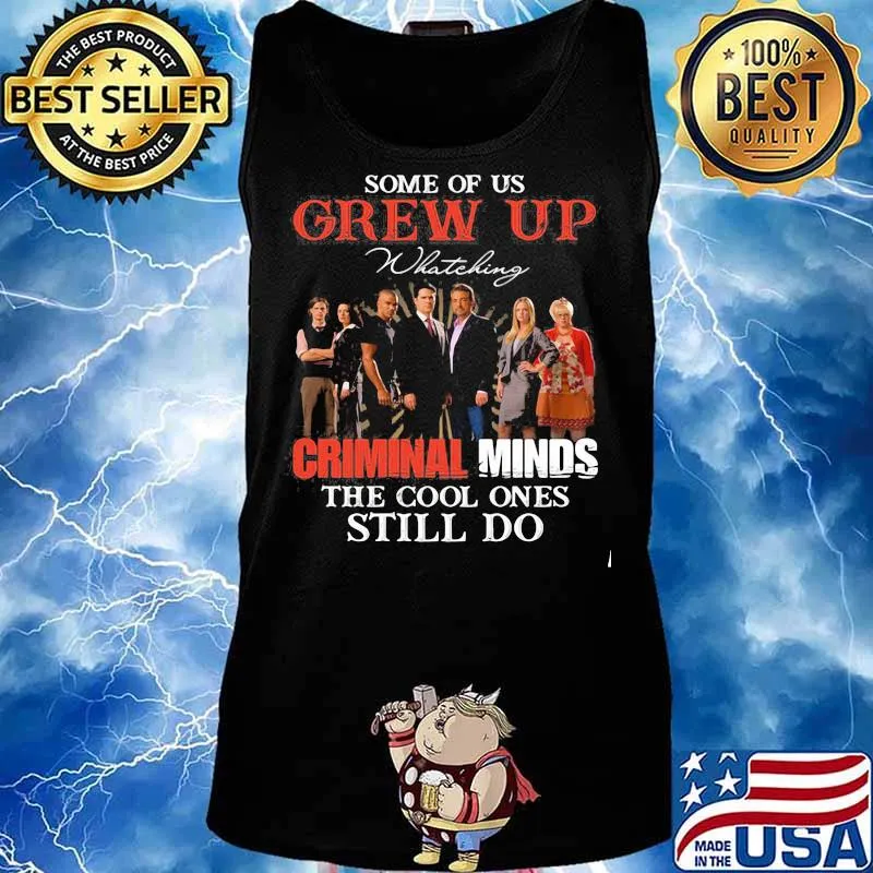 Some Of Us Grew Up Whateking Criminal Minds The Cool Ones Still Do Movies Shirt Tank top