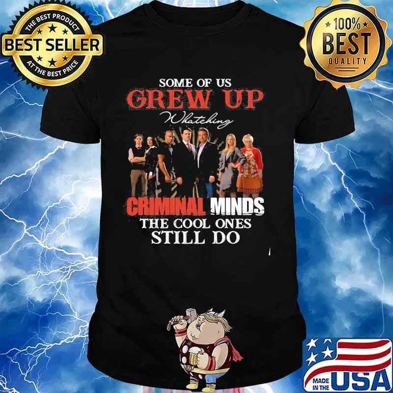 Some Of Us Grew Up Whateking Criminal Minds The Cool Ones Still Do Movies Shirt
