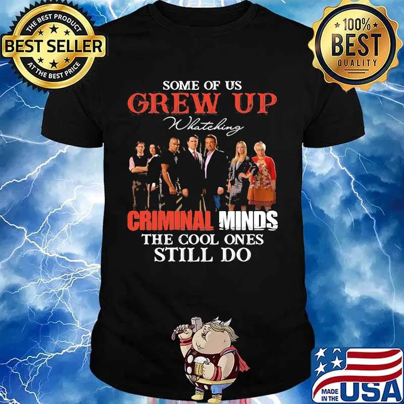 Some Of Us Grew Up Whateking Criminal Minds The Cool Ones Still Do Shirt