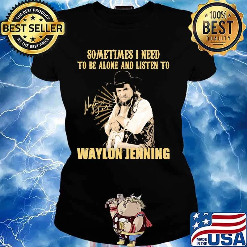Sometime I Need To Be Alone And Listen To Waylon Jenning Signature Shirt Ladies tee