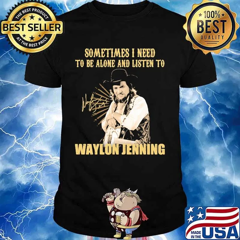 Sometime I Need To Be Alone And Listen To Waylon Jenning Signature Shirt