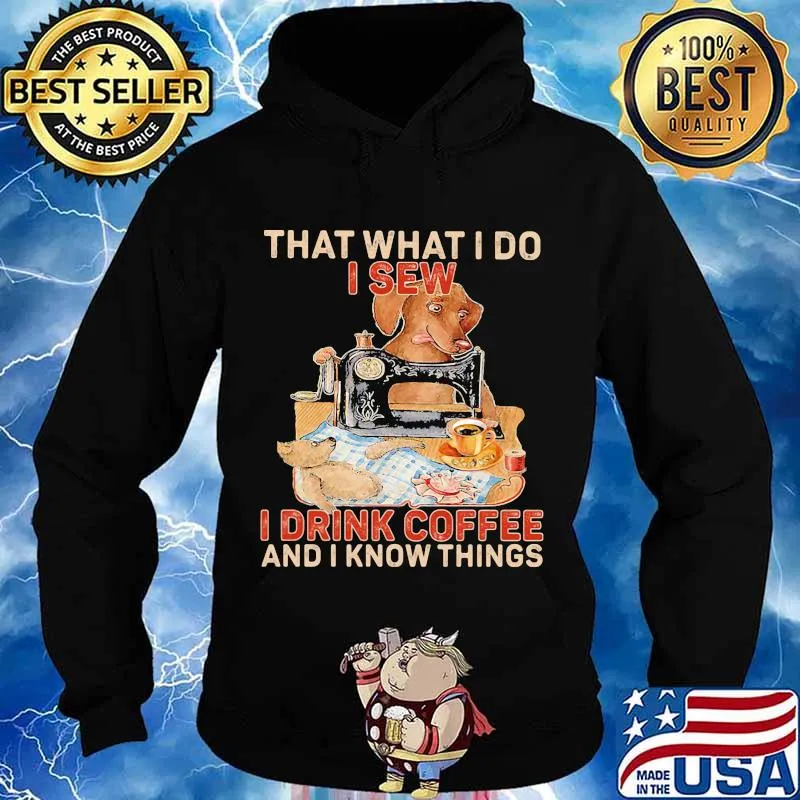 That What I Do I Sew I Drink Coffee And I Know Things Dog Shirt Hoodie