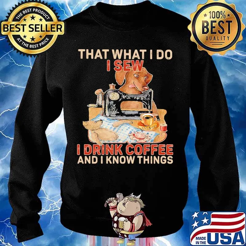 That What I Do I Sew I Drink Coffee And I Know Things Dog Shirt Sweater