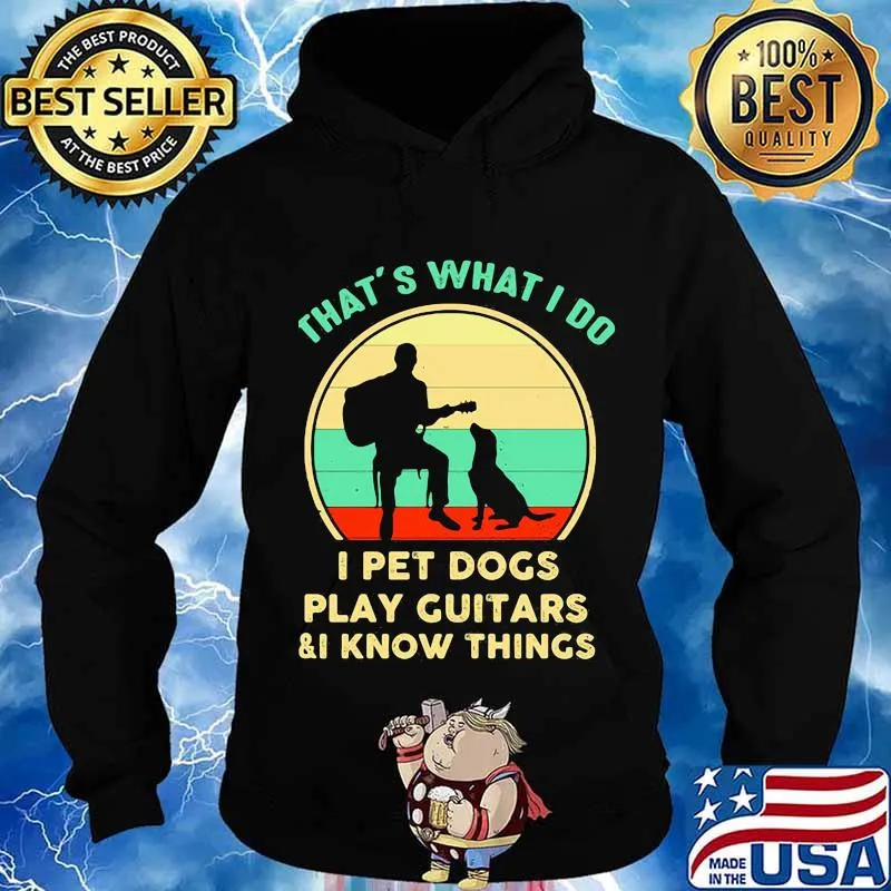 That’s What I Do I Pet Dogs Play Guitars I Know Things Vintage Shirt Hoodie