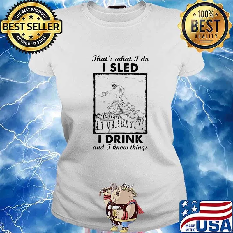 That’s What I Do I Sled I Drink And I Know Things Shirt Ladies tee