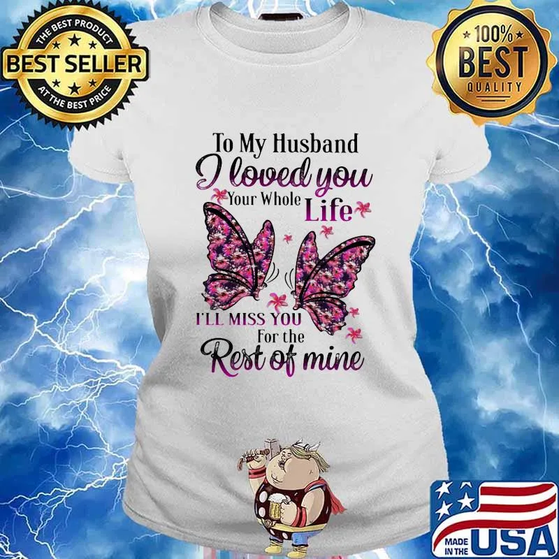 To My Husband I Love You Your Whole Life I’ll Miss You For The Rest Of Mine Butterflies Shirt Ladies tee