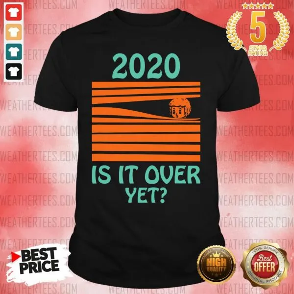 Top 2020 Is It Over Yet Shirt
