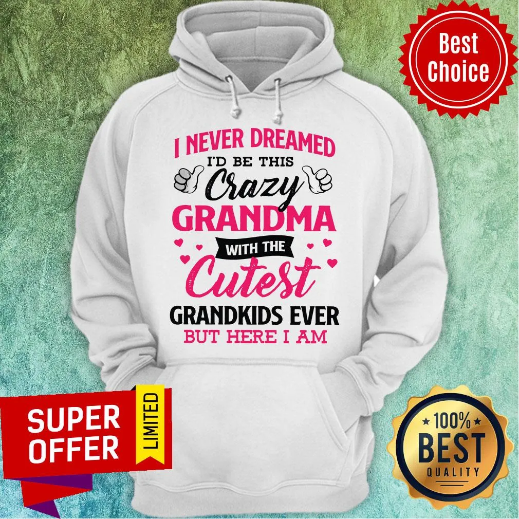 Top I Never Dreamed Id Be This Crazy Grandma With The Cutest Shirt - Image 3