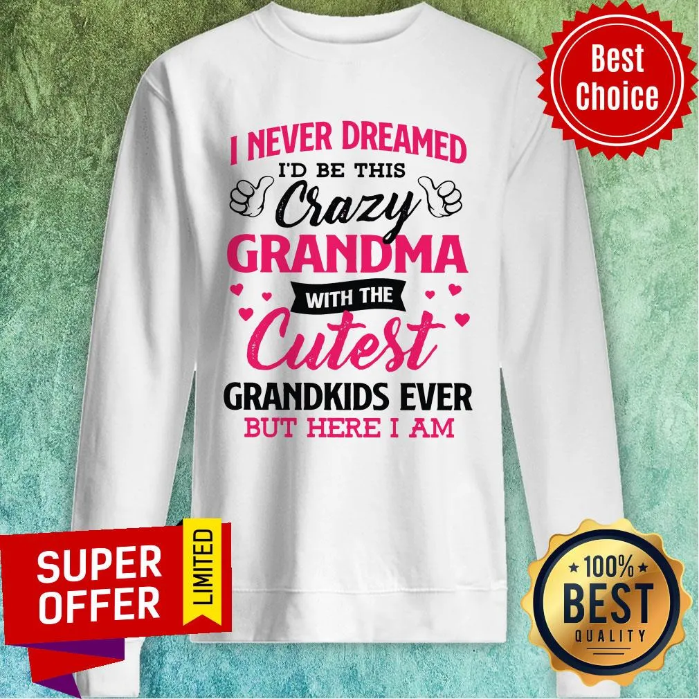 Top I Never Dreamed Id Be This Crazy Grandma With The Cutest Shirt - Image 2