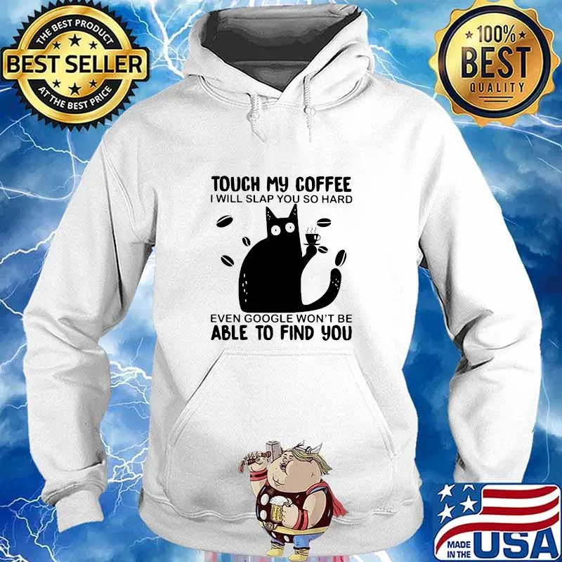 Touch My Coffee I Will Slap You So Hard Even Google Won’t Be Able To Find You Cat Shirt Hoodie