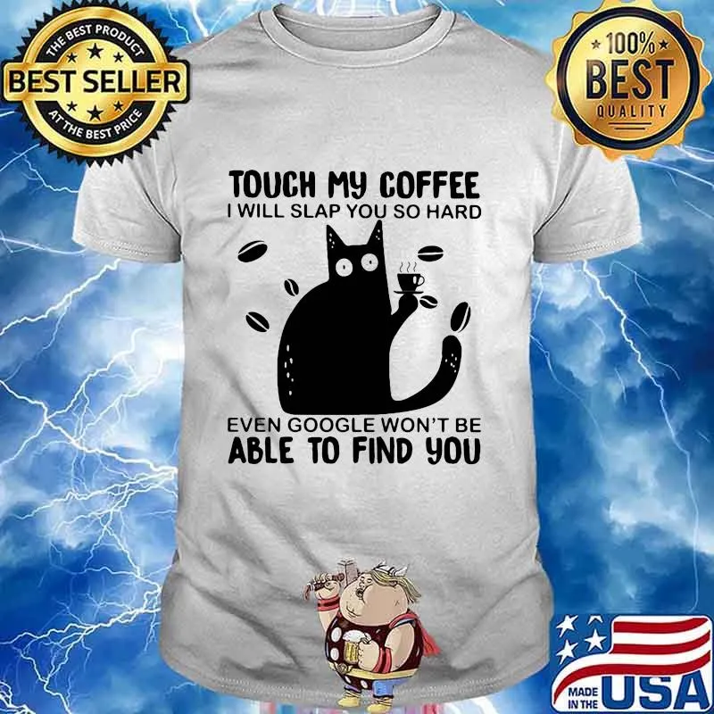 Touch My Coffee I Will Slap You So Hard Even Google Won’t Be Able To Find You Cat Shirt
