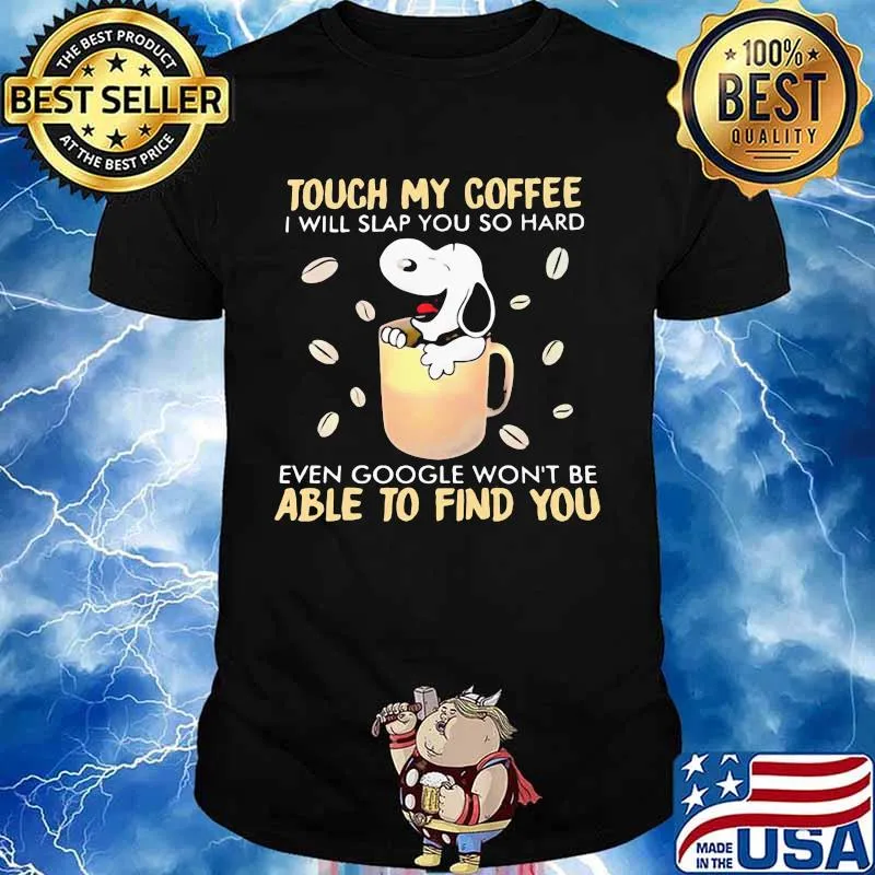 Touch My Coffee I Will Slap You So Hard Even Google Won’t Be Able To Find You Snoopy Shirt