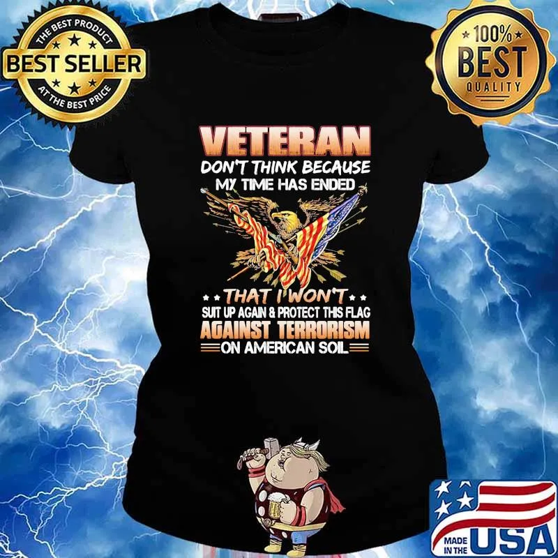 Veteran Don't Think Because My Time Has Ended THat I Won't Suit Up Again Protect This Flag Against Terrorism On American So Shirt Ladies tee