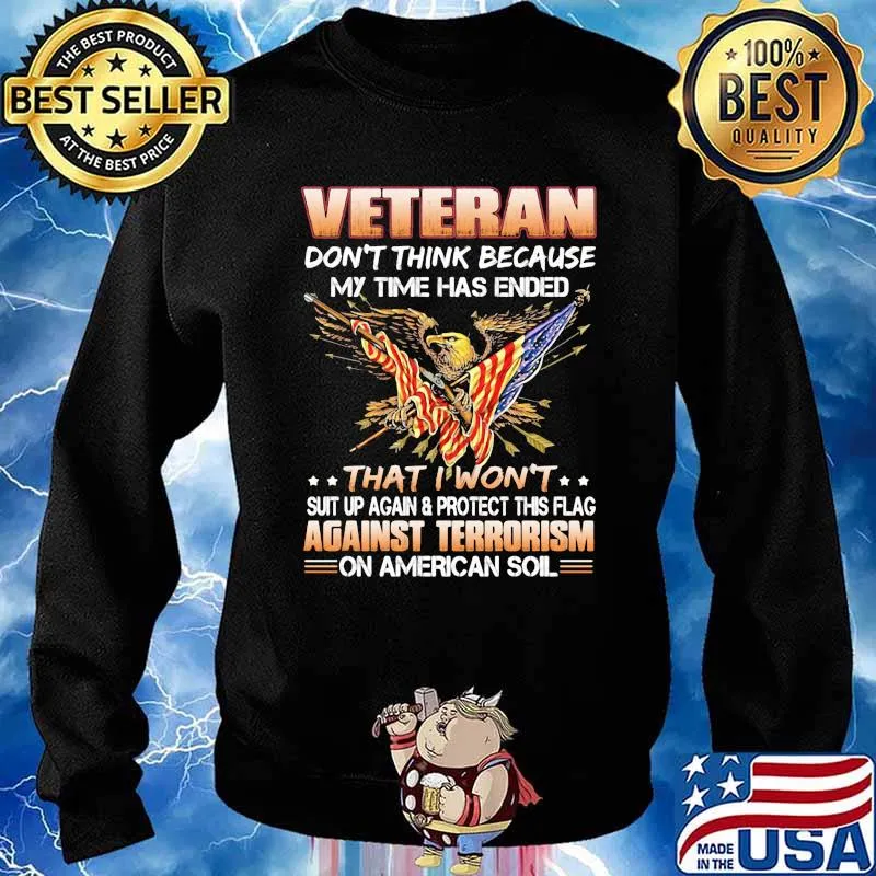 Veteran Don't Think Because My Time Has Ended THat I Won't Suit Up Again Protect This Flag Against Terrorism On American So Shirt Sweater