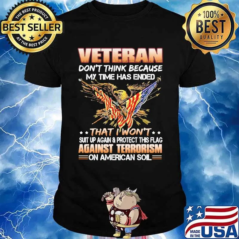 Veteran Don't Think Because My Time Has Ended THat I Won't Suit Up Again Protect This Flag Against Terrorism On American So Shirt