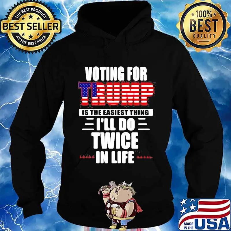 Voting For Trump Is The Easiest Thing I’ll Do Twice In Life American Flag Election Shirt Hoodie