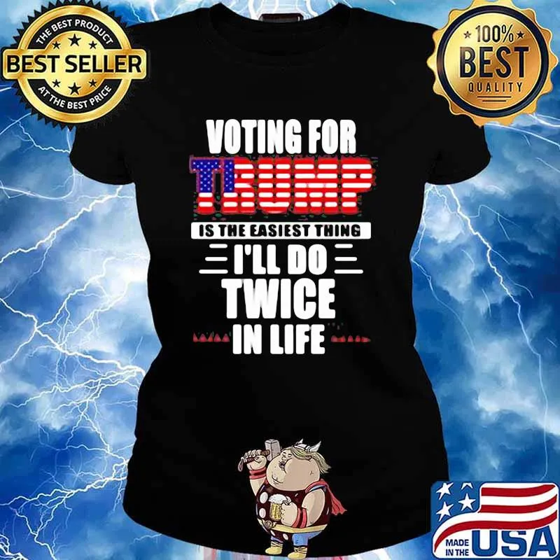 Voting For Trump Is The Easiest Thing I’ll Do Twice In Life American Flag Election Shirt Ladies tee