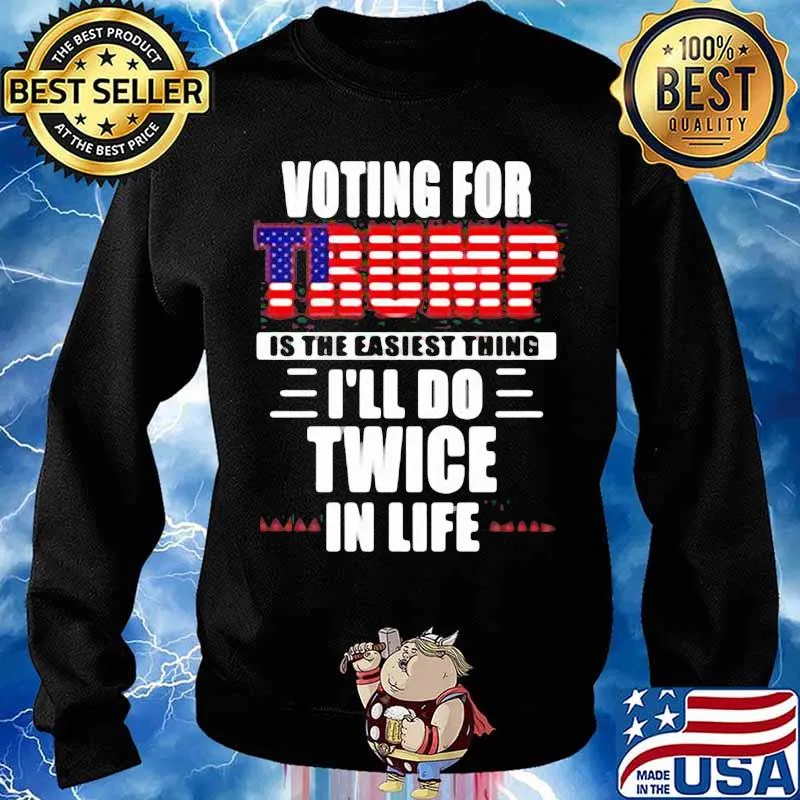 Voting For Trump Is The Easiest Thing I’ll Do Twice In Life American Flag Election Shirt Sweater