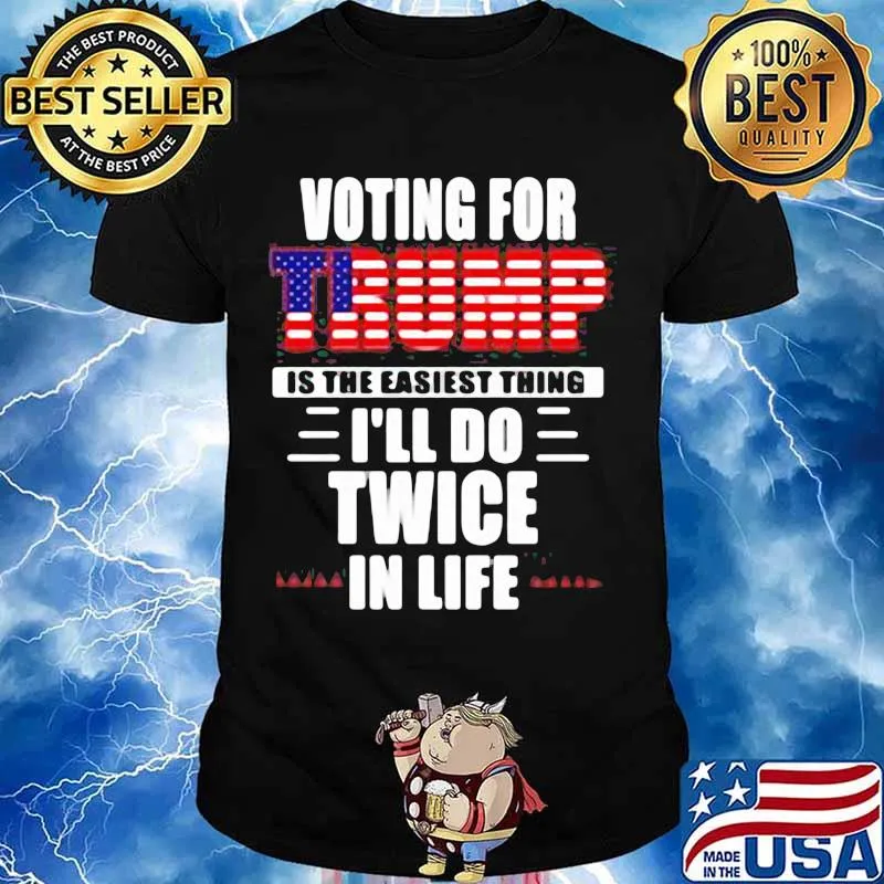 Voting For Trump Is The Easiest Thing I’ll Do Twice In Life American Flag Election Shirt