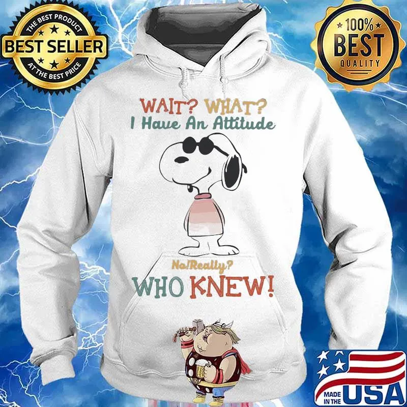 Wait What I Have An Attitude No Really Who Knew Snoopy Shirt Hoodie
