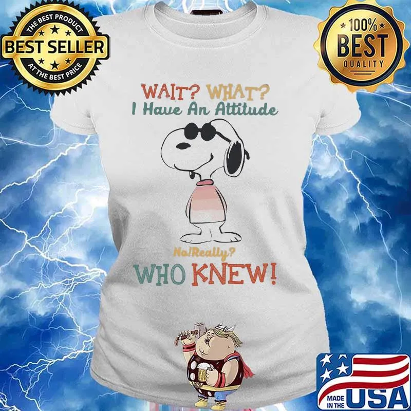 Wait What I Have An Attitude No Really Who Knew Snoopy Shirt Ladies tee