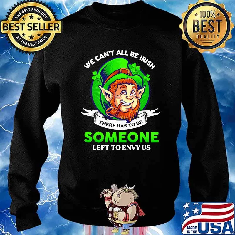 We Can't All Be Irish Someone Left To Envy Us Patrick's Day Shirt Sweater