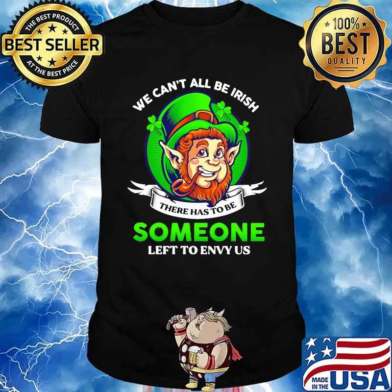 We Can't All Be Irish Someone Left To Envy Us Patrick's Day Shirt