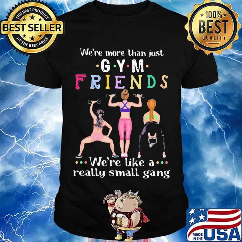 We’re More Than Just Gym Friends We’re Like A Really Small Gang Weight Lifting Shirt