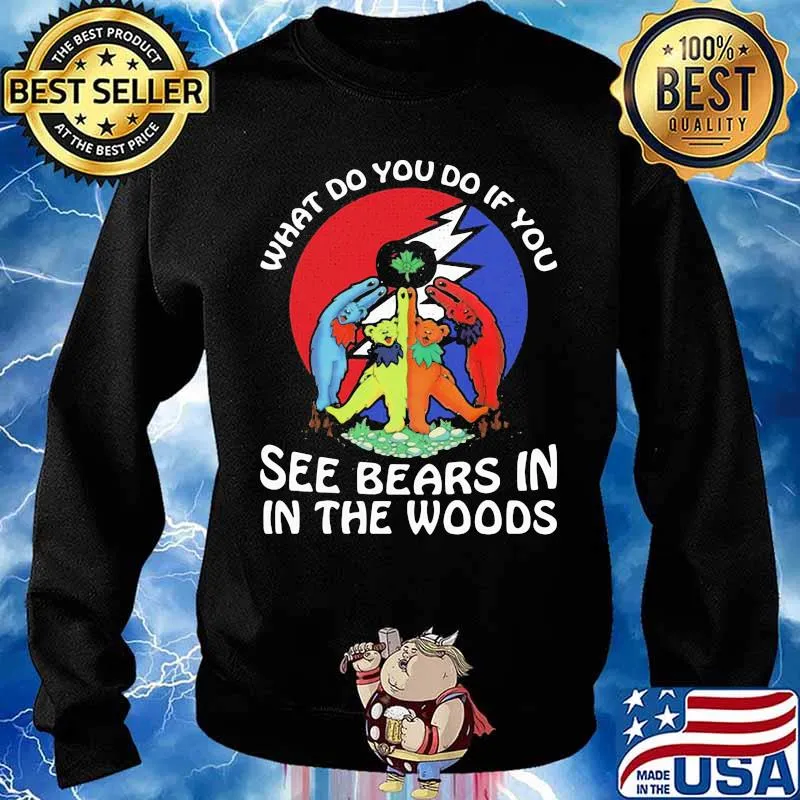 What Do You If You See Bears In The Wood Grateful Dead Shirt Sweater
