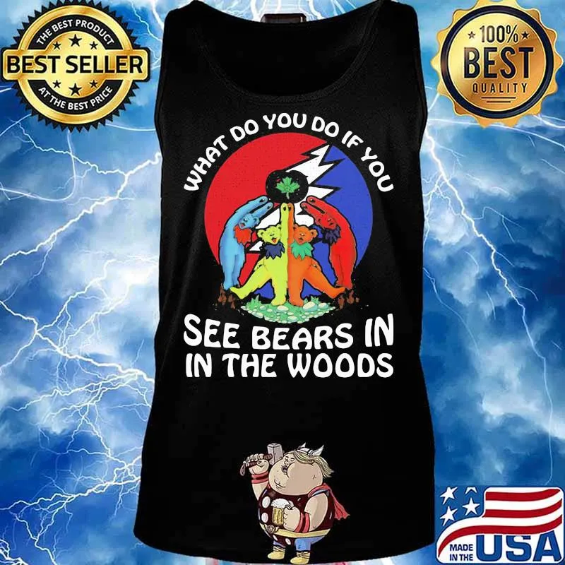 What Do You If You See Bears In The Wood Grateful Dead Shirt Tank top