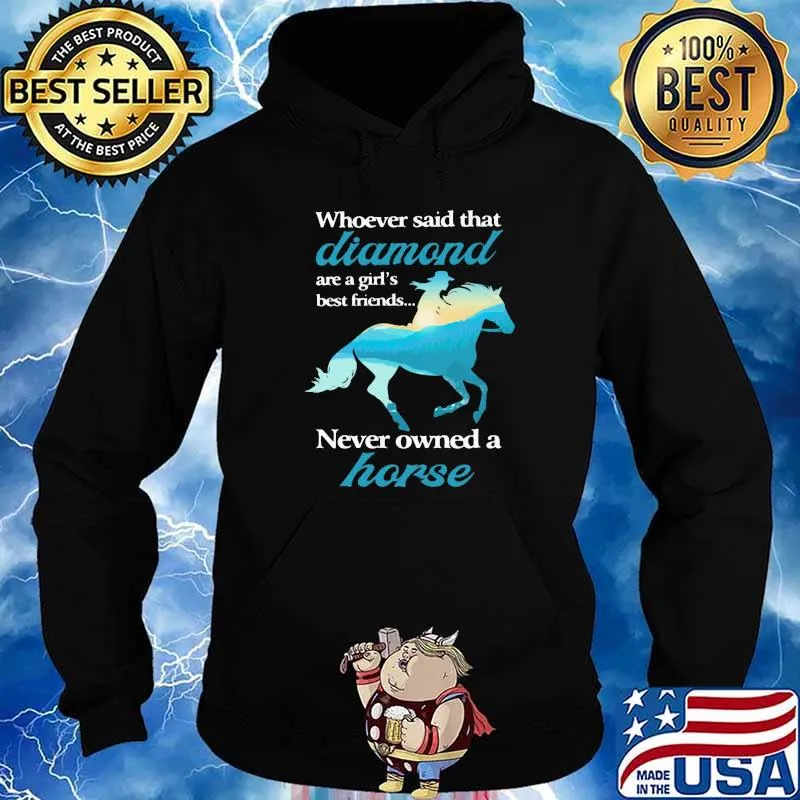 Whoever Said That Diamond Are A Girl Best Friends Never Owned A Horse Cowgirl Shirt Hoodie