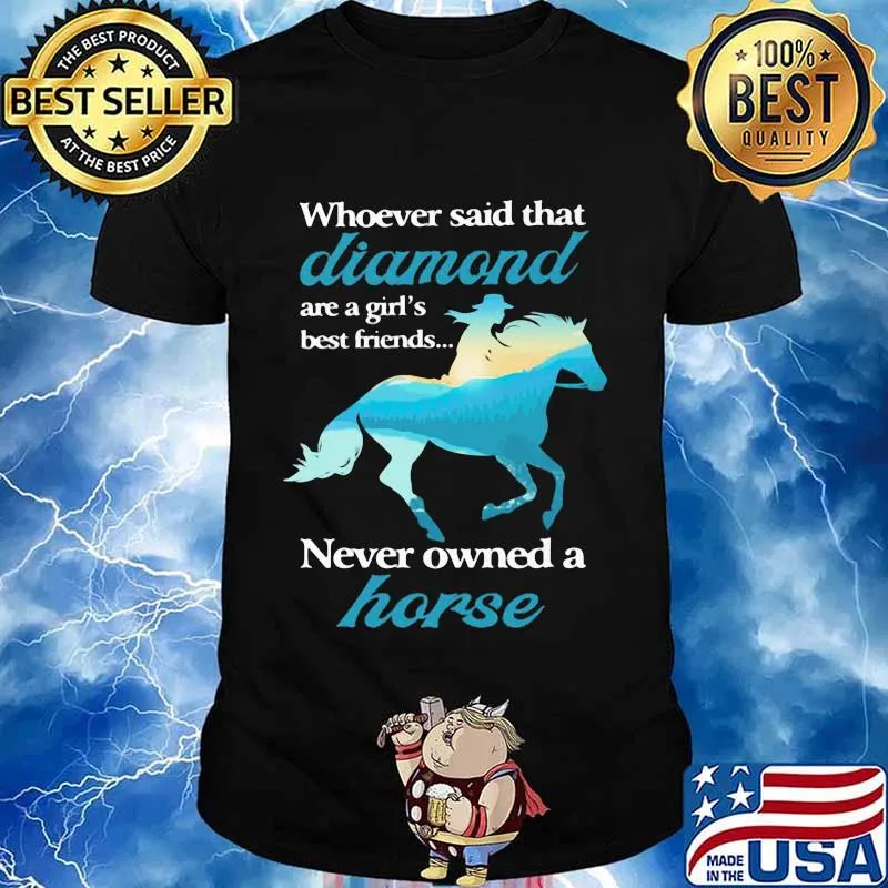 Whoever Said That Diamond Are A Girl Best Friends Never Owned A Horse Cowgirl Shirt